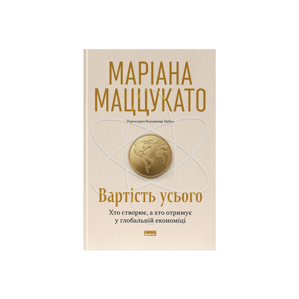 Книга Вартість усього. Хто створює, а хто отримує у глобальній економіці - Маріана Маццукато Наш Формат (9786178651237)