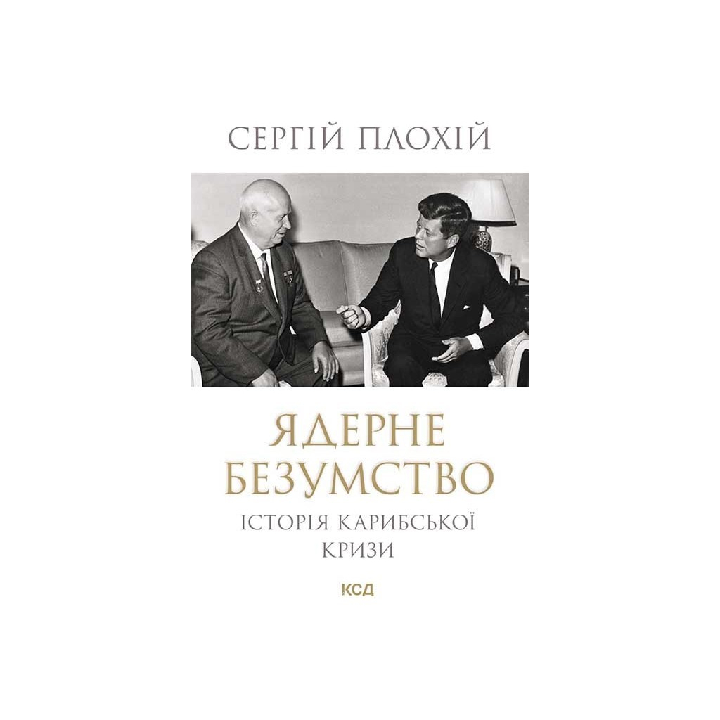 Книга Ядерне безумство. Історія Карибської кризи - Сергій Плохій КСД (9786171512115)